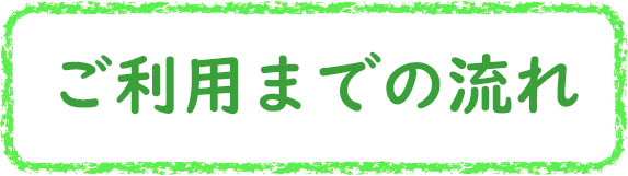 クレヨン枠_G_ご利用までの流れ